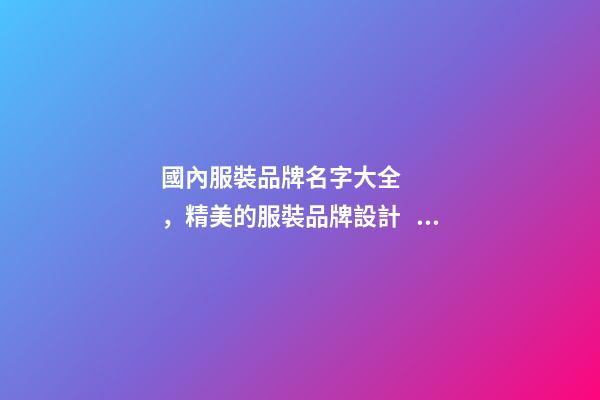 國內服裝品牌名字大全，精美的服裝品牌設計！